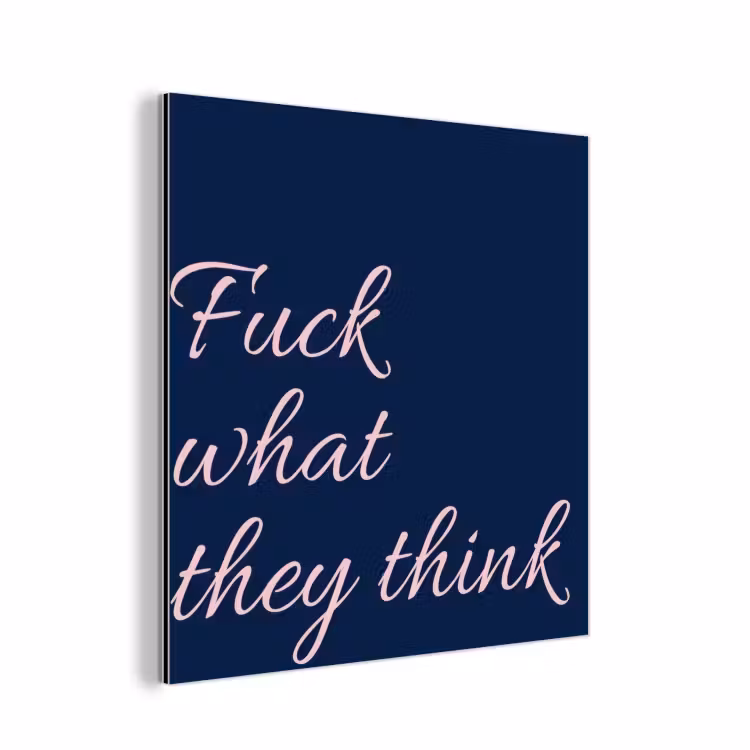 Aluminium schilderij - Fuck what they think - Blauw - Cursief — 1