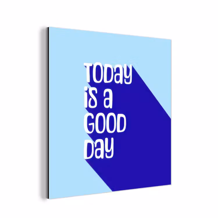 Aluminium schilderij - Today is a good day - Blauw - Schaduw — 1