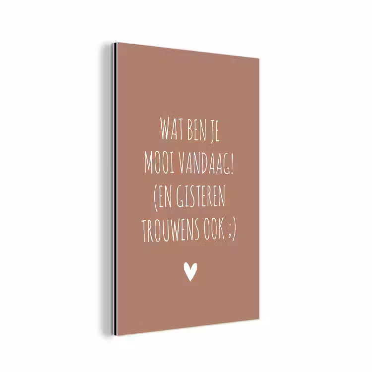 Aluminium schilderij - Wat ben je mooi vandaag - Quotes - Spreuken — 1