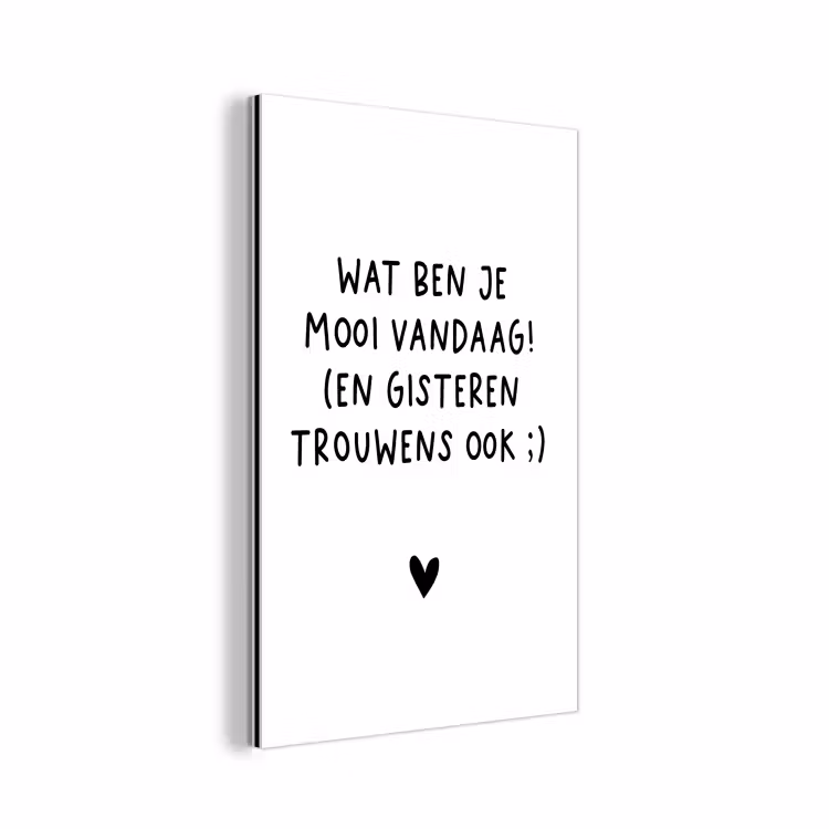Aluminium schilderij - Spreuken - Wat ben je mooi vandaag - Quotes — 1