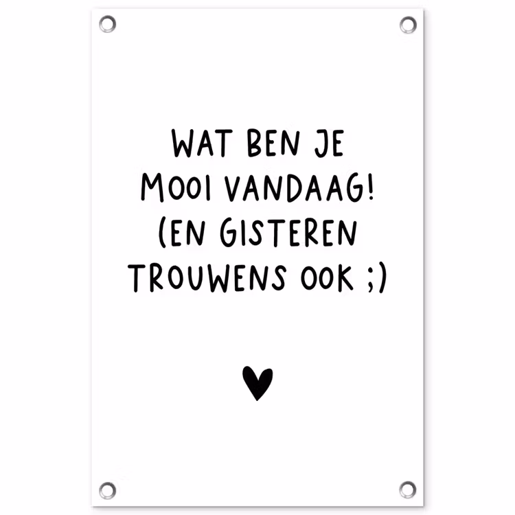 Tuinposter - Spreuken - Wat ben je mooi vandaag - Quotes — 1